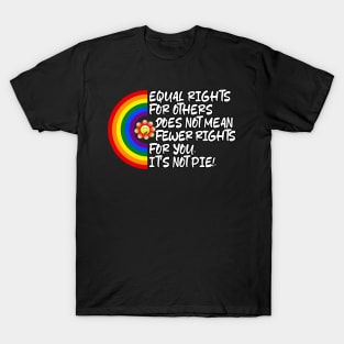 LGBTQ Equal Rights For Others Does Not Mean Fewer Rights For You It's Not Pie LGBT Rainbow, Transgender T-Shirt